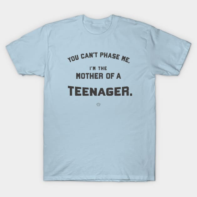 You Can’t Phase Me, said Mother of Teenager T-Shirt by SpacePodTees